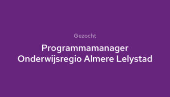 Programmamanager Onderwijsregio Almere Lelystad gezocht